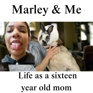 Marley and Me: Life as a sixteen-year-old mom