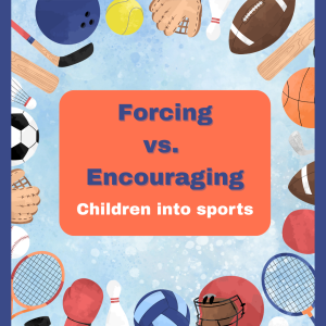 Forcing vs. Encouraging Children Into Sports